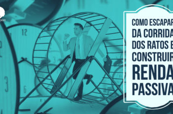 Como escapar da corrida dos ratos e construir renda passiva